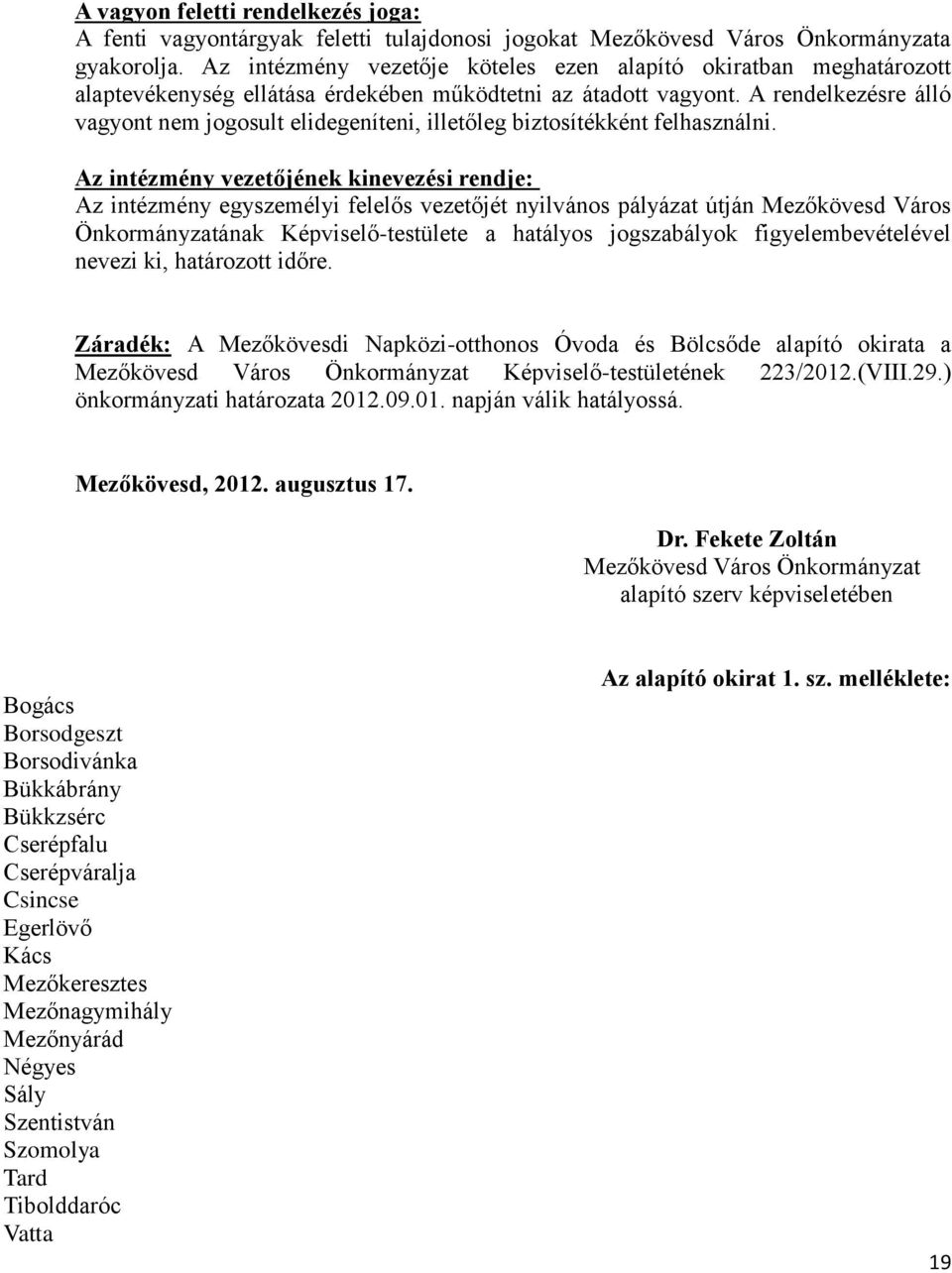 A rendelkezésre álló vagyont nem jogosult elidegeníteni, illetőleg biztosítékként felhasználni.
