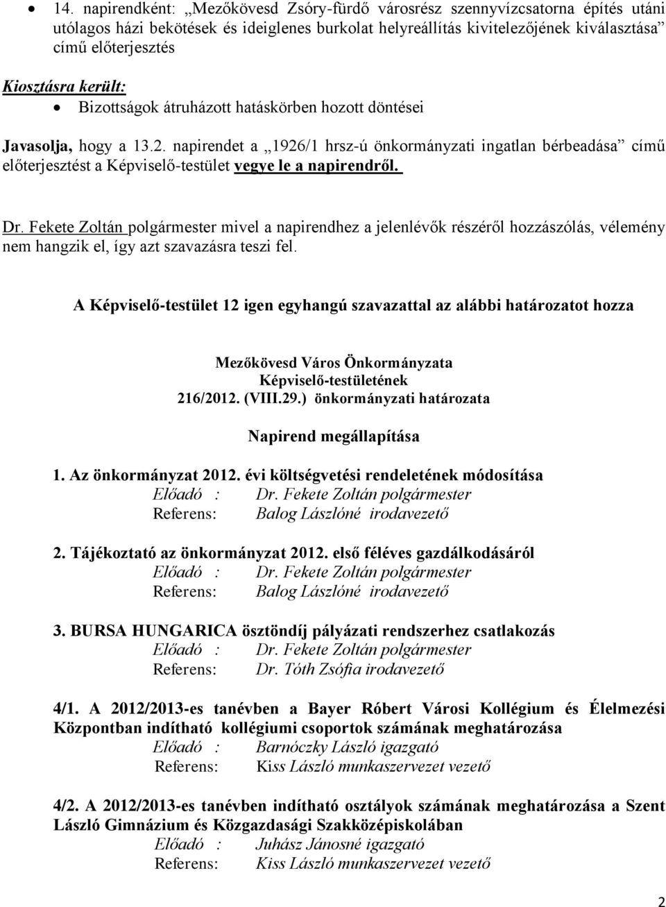 napirendet a 1926/1 hrsz-ú önkormányzati ingatlan bérbeadása című előterjesztést a Képviselő-testület vegye le a napirendről. Dr.