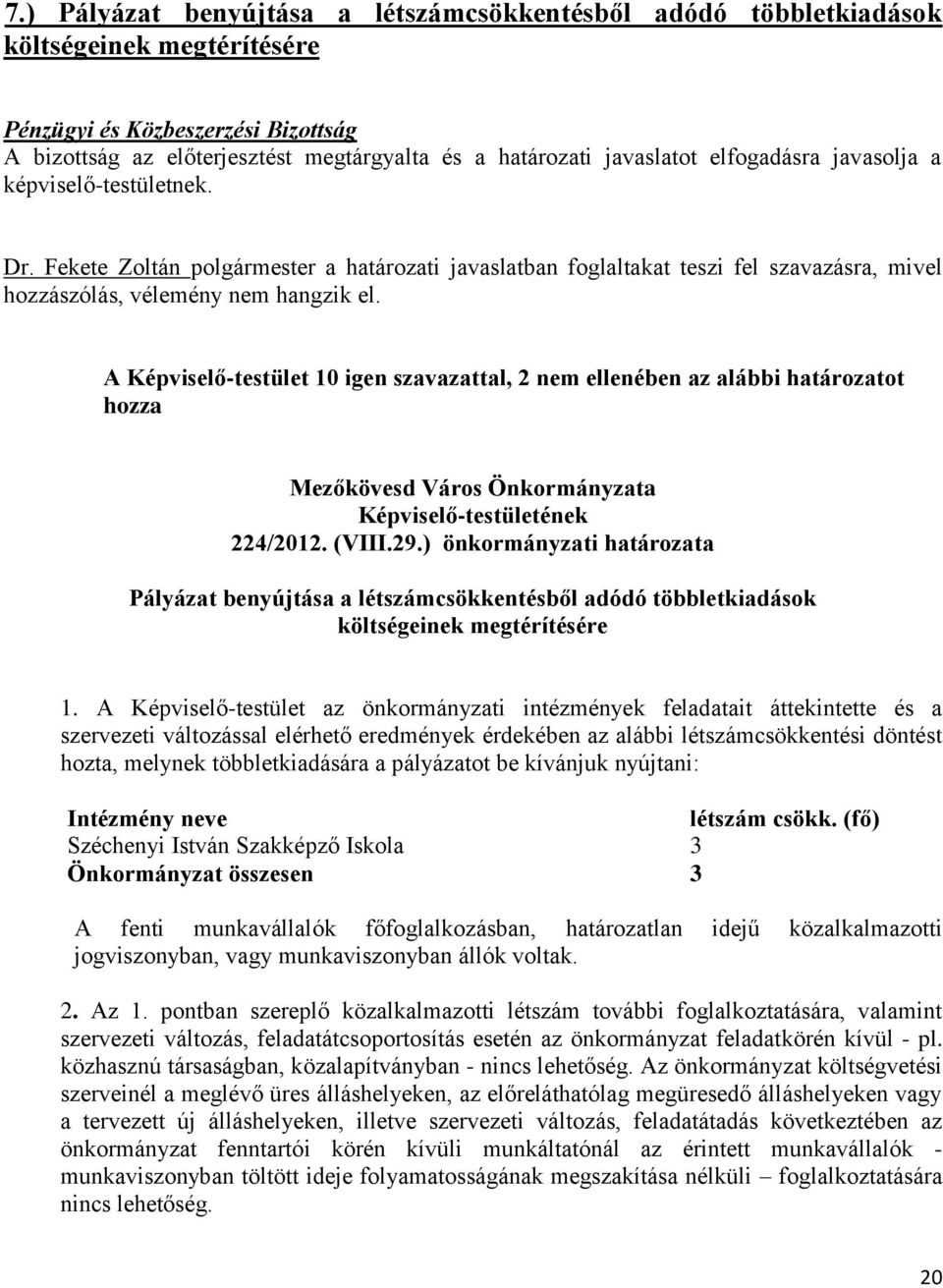 A Képviselő-testület 10 igen szavazattal, 2 nem ellenében az alábbi határozatot hozza Mezőkövesd Város Önkormányzata Képviselő-testületének 224/2012. (VIII.29.