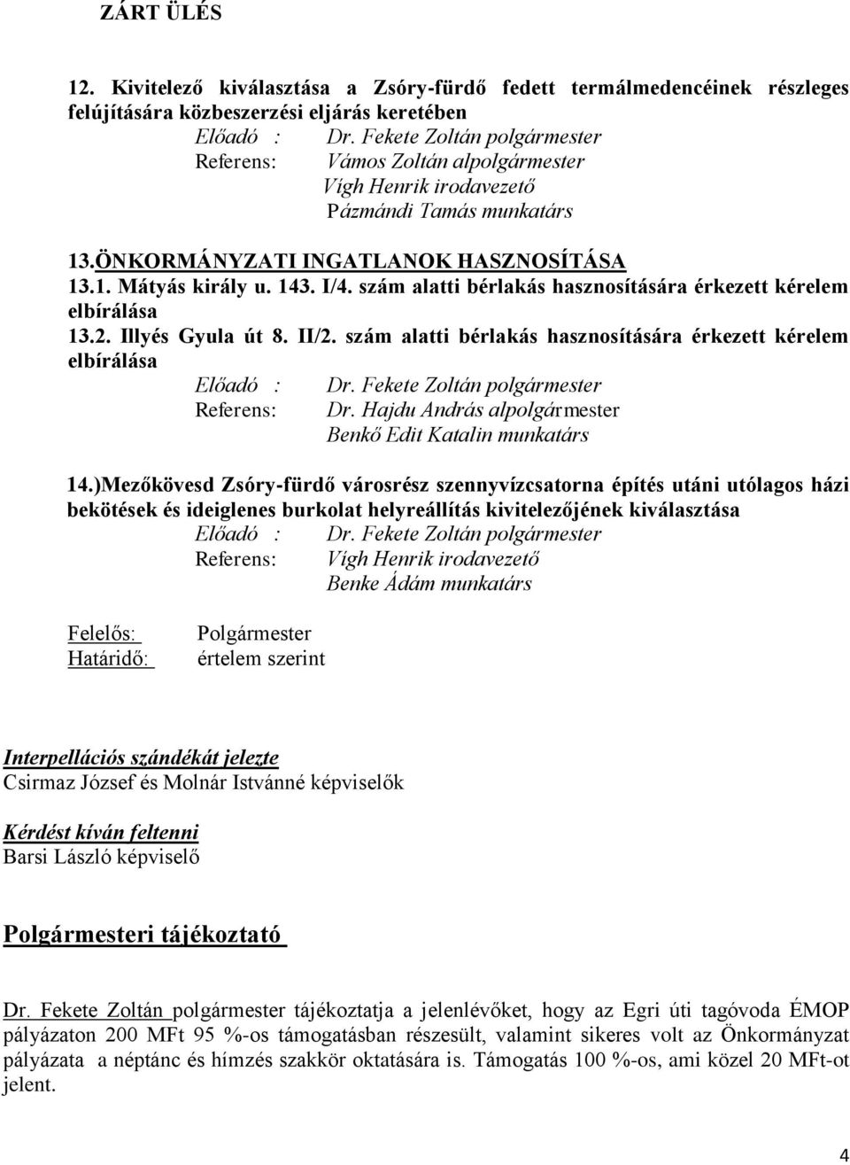 szám alatti bérlakás hasznosítására érkezett kérelem elbírálása 13.2. Illyés Gyula út 8. II/2. szám alatti bérlakás hasznosítására érkezett kérelem elbírálása Előadó : Referens: Dr.