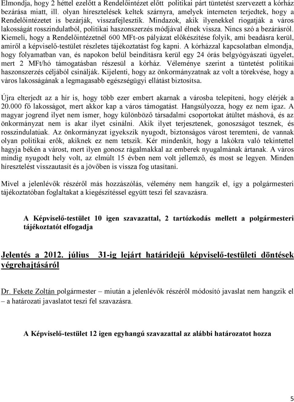 Mindazok, akik ilyenekkel riogatják a város lakosságát rosszindulatból, politikai haszonszerzés módjával élnek vissza. Nincs szó a bezárásról.