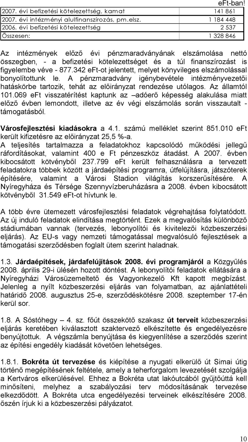 véve - 877.342 eft-ot jelentett, melyet könyvileges elszámolással bonyolítottunk le. A pénzmaradvány igénybevétele intézményvezetői hatáskörbe tartozik, tehát az előirányzat rendezése utólagos.