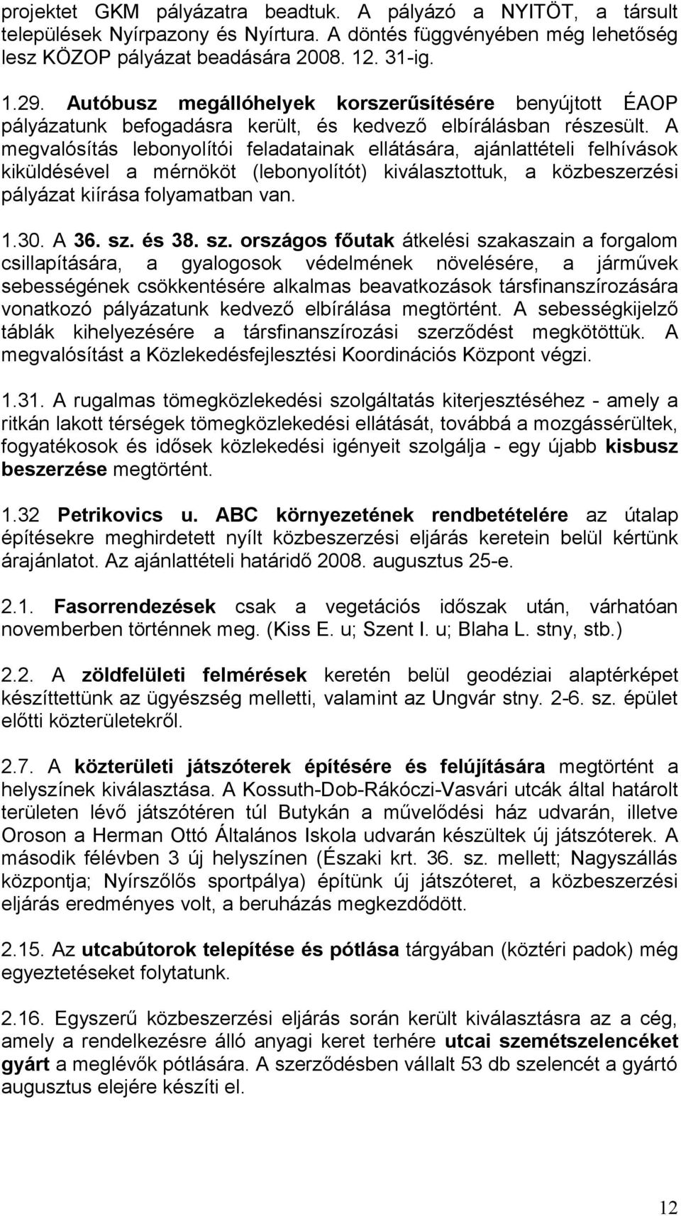 A megvalósítás lebonyolítói feladatainak ellátására, ajánlattételi felhívások kiküldésével a mérnököt (lebonyolítót) kiválasztottuk, a közbeszerzési pályázat kiírása folyamatban van. 1.30. A 36. sz.