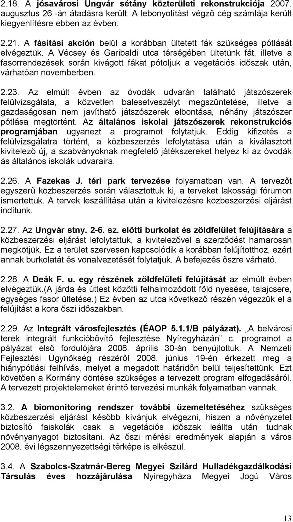 A Vécsey és Garibaldi utca térségében ültetünk fát, illetve a fasorrendezések során kivágott fákat pótoljuk a vegetációs időszak után, várhatóan novemberben. 2.23.