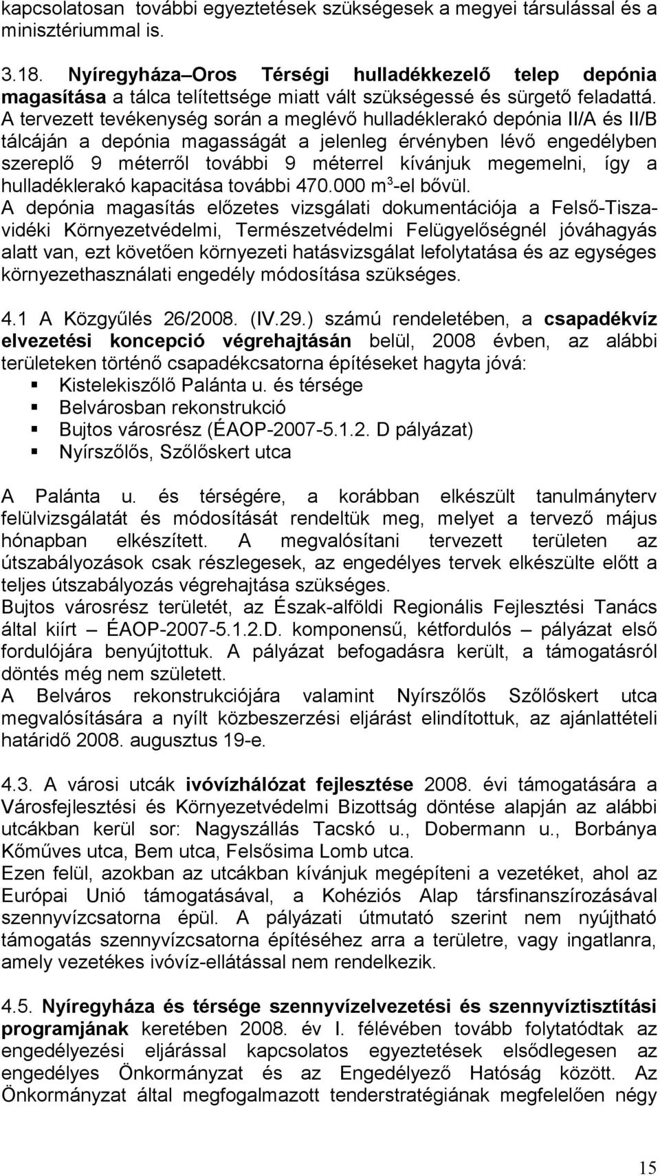 A tervezett tevékenység során a meglévő hulladéklerakó depónia II/A és II/B tálcáján a depónia magasságát a jelenleg érvényben lévő engedélyben szereplő 9 méterről további 9 méterrel kívánjuk