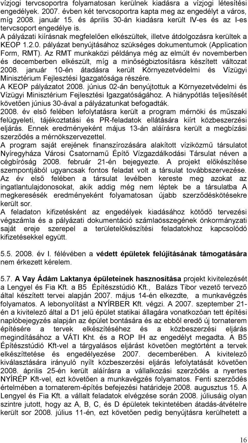 Az RMT munkaközi példánya még az elmúlt év novemberben és decemberben elkészült, míg a minőségbiztosításra készített változat 2008.