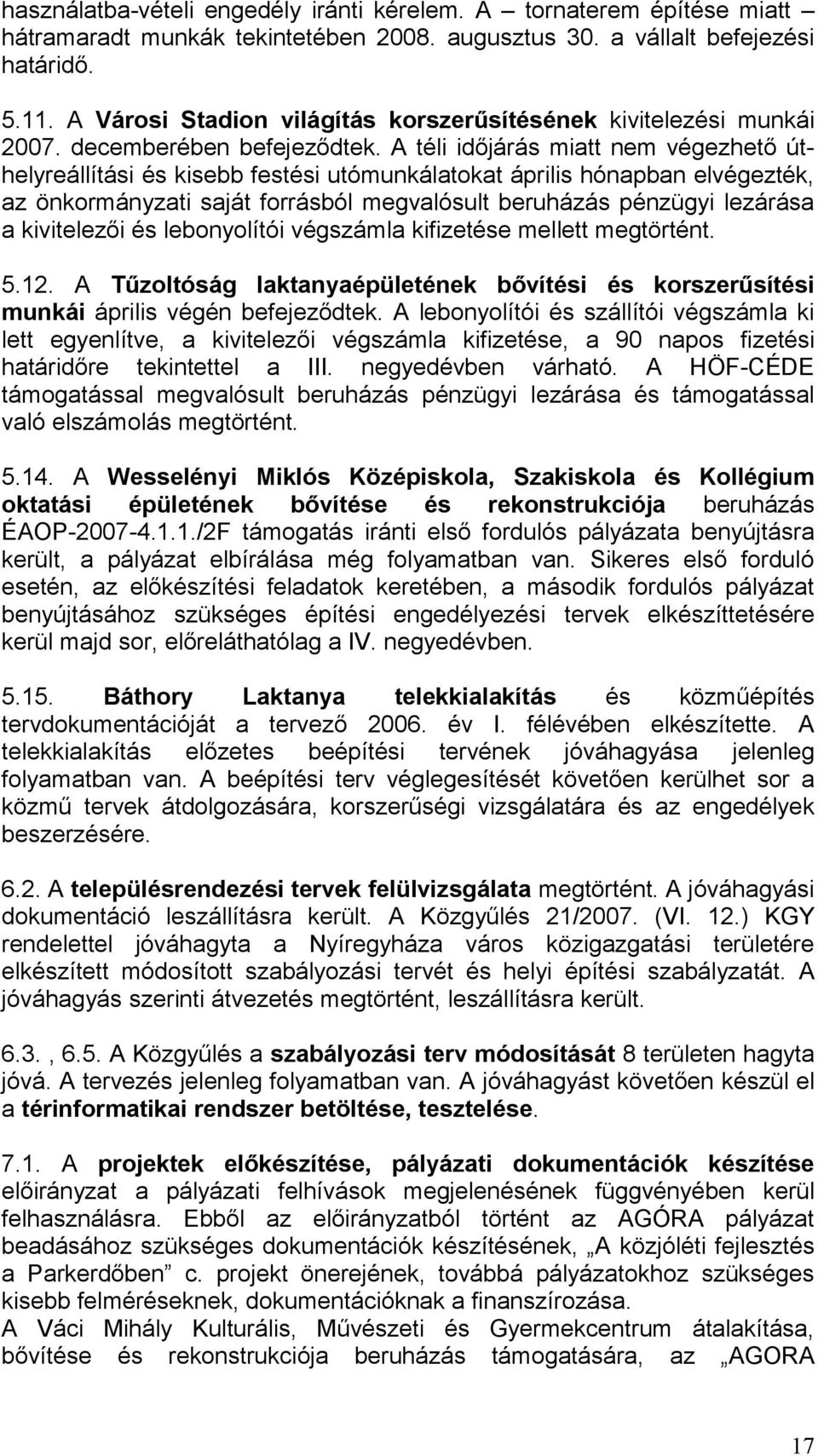 A téli időjárás miatt nem végezhető úthelyreállítási és kisebb festési utómunkálatokat április hónapban elvégezték, az önkormányzati saját forrásból megvalósult beruházás pénzügyi lezárása a