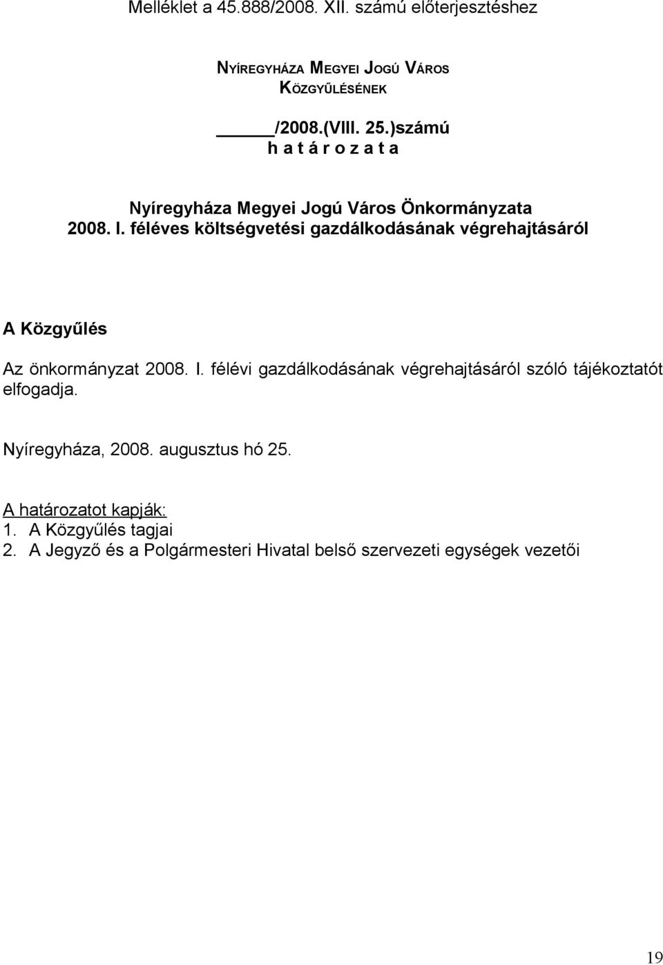 féléves költségvetési gazdálkodásának végrehajtásáról A Közgyűlés Az önkormányzat 2008. I.