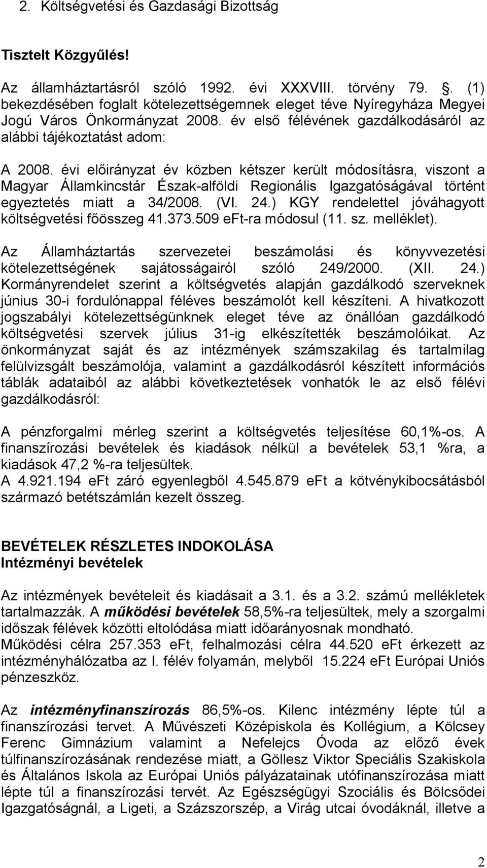 évi előirányzat év közben kétszer került módosításra, viszont a Magyar Államkincstár Észak-alföldi Regionális Igazgatóságával történt egyeztetés miatt a 34/2008. (VI. 24.