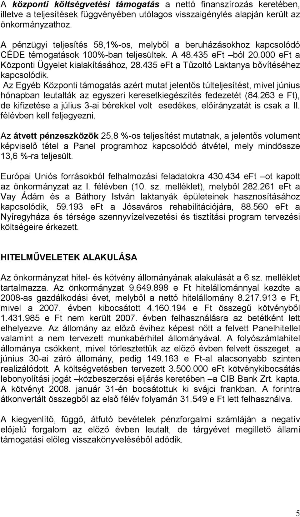 435 eft a Tűzoltó Laktanya bővítéséhez kapcsolódik. Az Egyéb Központi támogatás azért mutat jelentős túlteljesítést, mivel június hónapban leutalták az egyszeri keresetkiegészítés fedezetét (84.