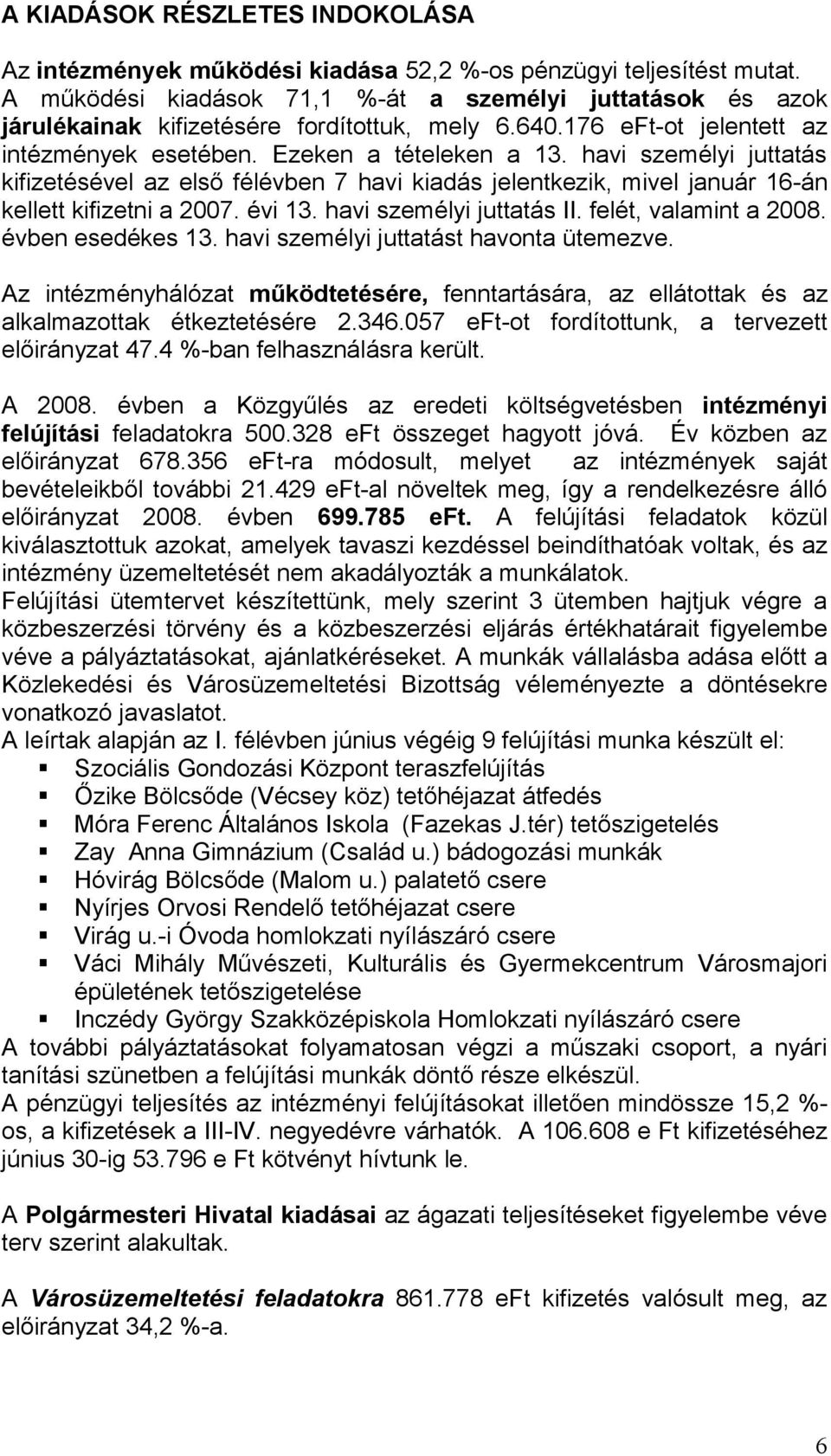 havi személyi juttatás kifizetésével az első félévben 7 havi kiadás jelentkezik, mivel január 16-án kellett kifizetni a 2007. évi 13. havi személyi juttatás II. felét, valamint a 2008.