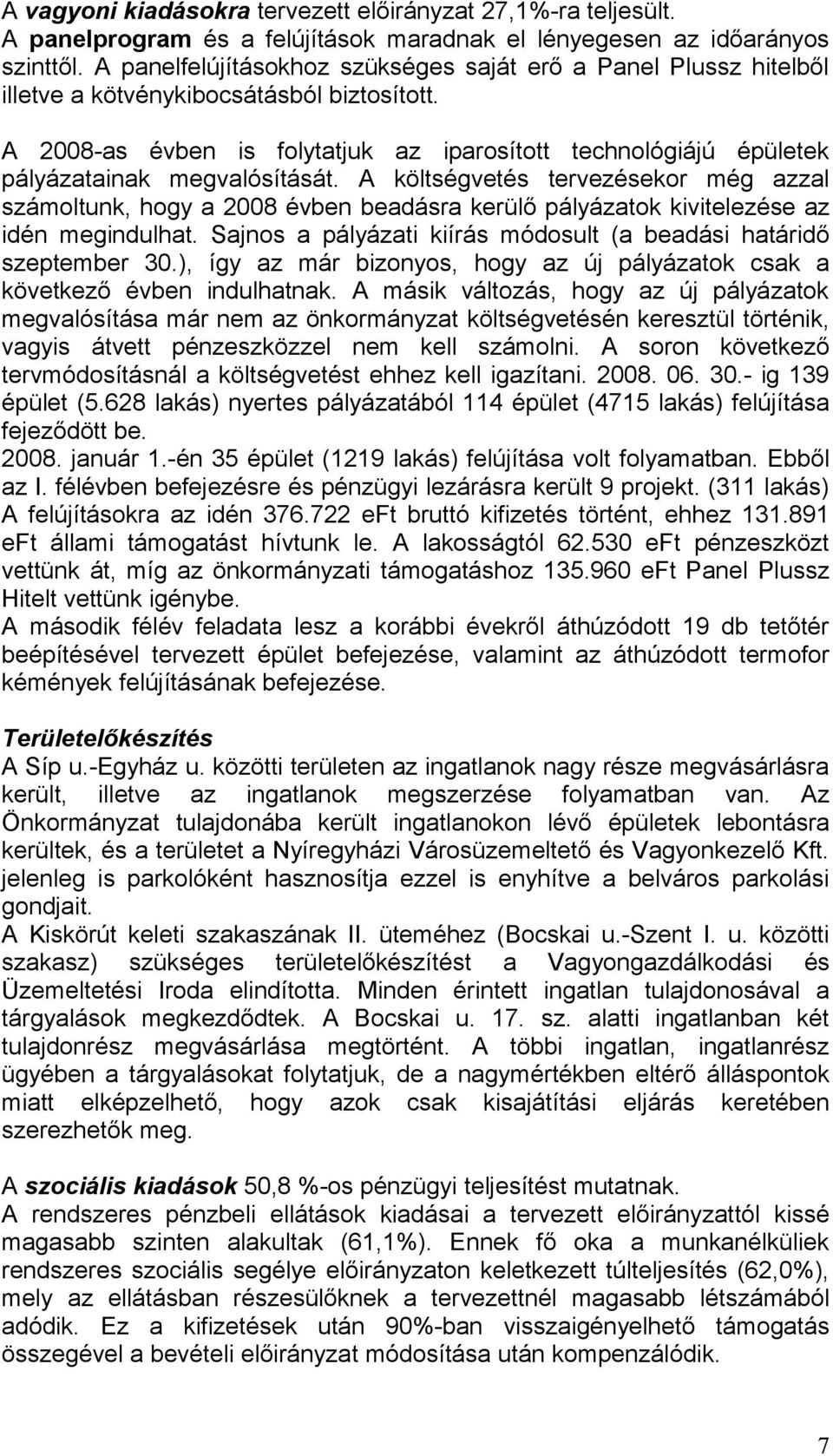 A 2008-as évben is folytatjuk az iparosított technológiájú épületek pályázatainak megvalósítását.