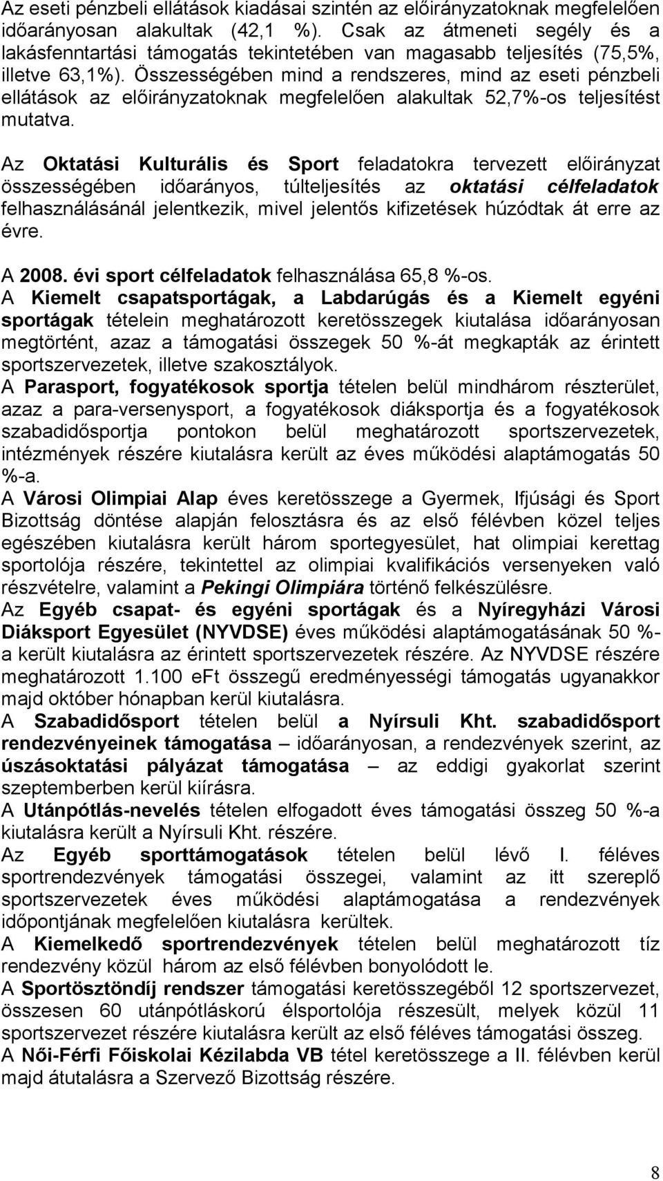 Összességében mind a rendszeres, mind az eseti pénzbeli ellátások az előirányzatoknak megfelelően alakultak 52,7%-os teljesítést mutatva.