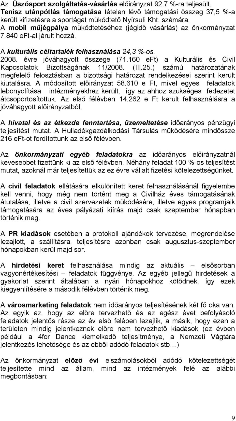 160 eft) a Kulturális és Civil Kapcsolatok Bizottságának 11/2008. (III.25.) számú határozatának megfelelő felosztásban a bizottsági határozat rendelkezései szerint került kiutalásra.