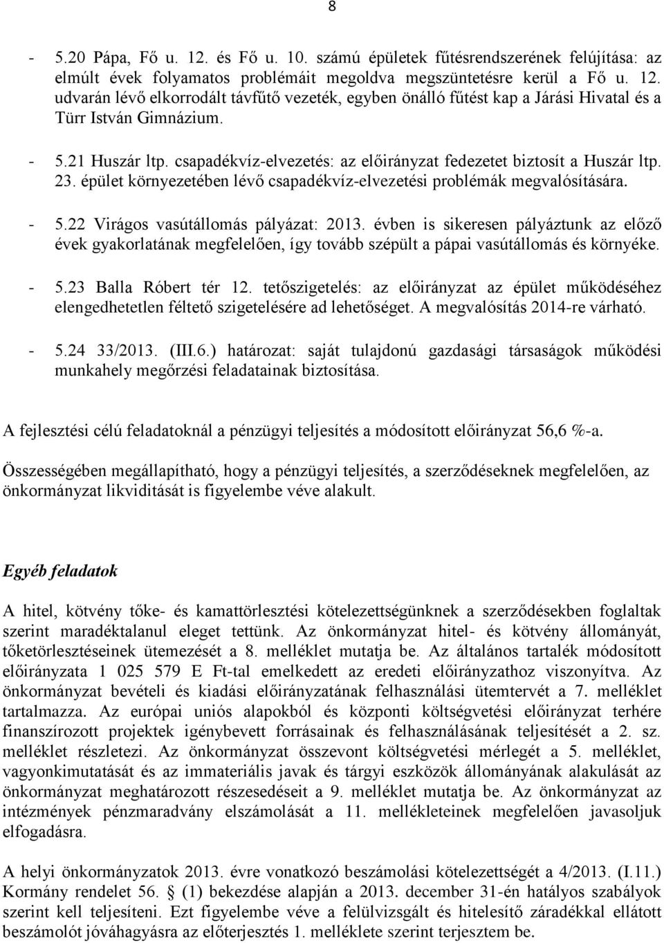 22 Virágos vasútállomás pályázat: 2013. évben is sikeresen pályáztunk az előző évek gyakorlatának megfelelően, így tovább szépült a pápai vasútállomás és környéke. - 5.23 Balla Róbert tér 12.