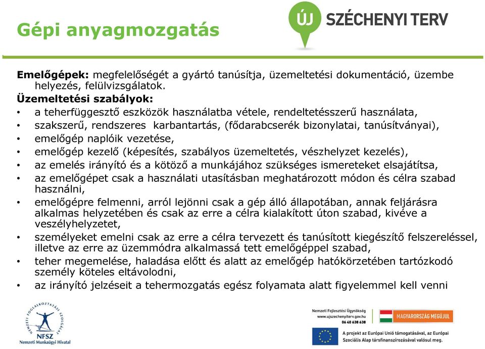 vezetése, emelőgép kezelő (képesítés, szabályos üzemeltetés, vészhelyzet kezelés), az emelés irányító és a kötöző a munkájához szükséges ismereteket elsajátítsa, az emelőgépet csak a használati