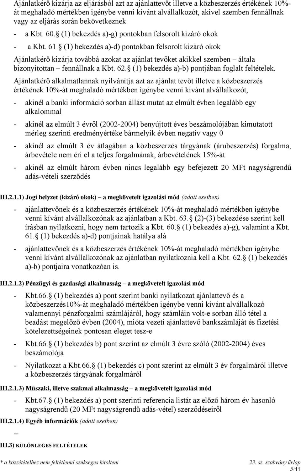 (1) bekezdés a)-d) pontokban felsorolt kizáró okok Ajánlatkérő kizárja továbbá azokat az ajánlat tevőket akikkel szemben általa bizonyítottan fennállnak a Kbt. 62.