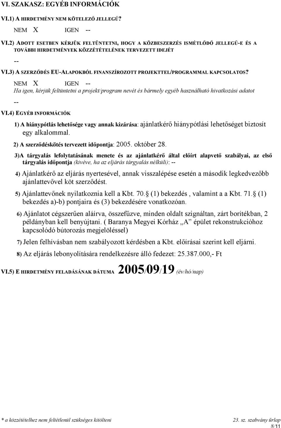 3) A SZERZŐDÉS EU-ALAPOKBÓL FINANSZÍROZOTT PROJEKTTEL/PROGRAMMAL KAPCSOLATOS? NEM X IGEN Ha igen, kérjük feltüntetni a projekt/program nevét és bármely egyéb használható hivatkozási adatot VI.