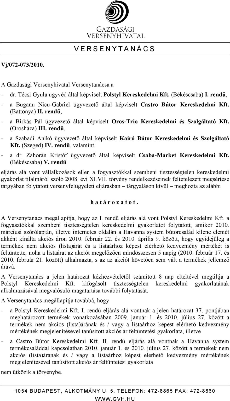 (Orosháza) III. rendő, - a Szabadi Anikó ügyvezetı által képviselt Kairó Bútor Kereskedelmi és Szolgáltató Kft. (Szeged) IV. rendő, valamint - a dr.