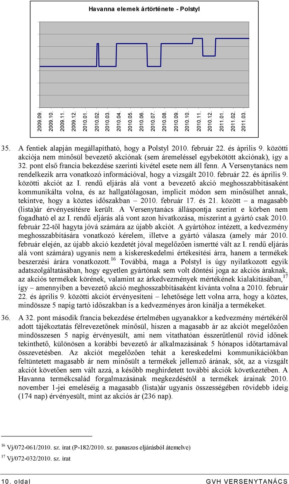 pont elsı francia bekezdése szerinti kivétel esete nem áll fenn. A Versenytanács nem rendelkezik arra vonatkozó információval, hogy a vizsgált 2010. február 22. és április 9. közötti akciót az I.