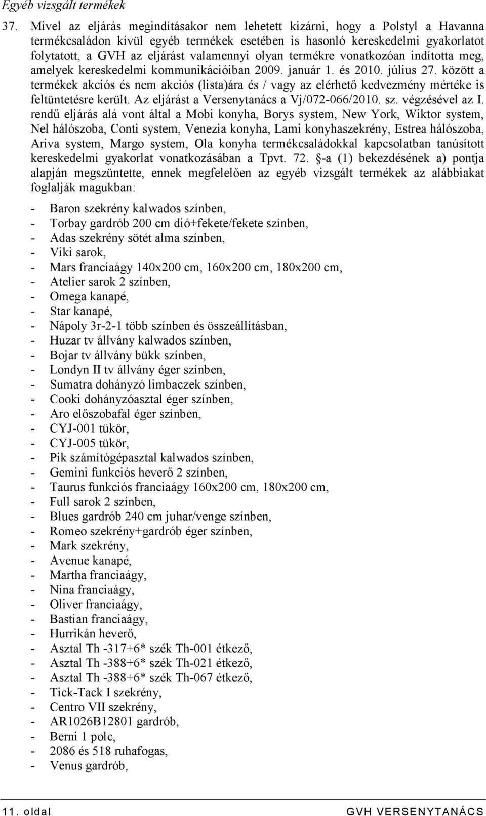 valamennyi olyan termékre vonatkozóan indította meg, amelyek kereskedelmi kommunikációiban 2009. január 1. és 2010. július 27.