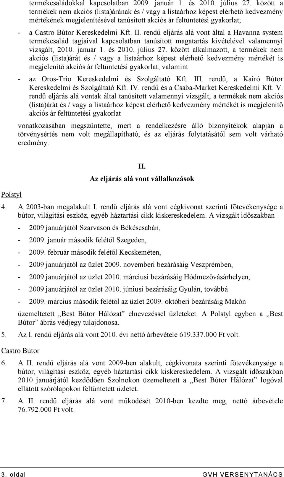 II. rendő eljárás alá vont által a Havanna system termékcsalád tagjaival kapcsolatban tanúsított magatartás kivételével valamennyi vizsgált, 2010. január 1. és 2010. július 27.