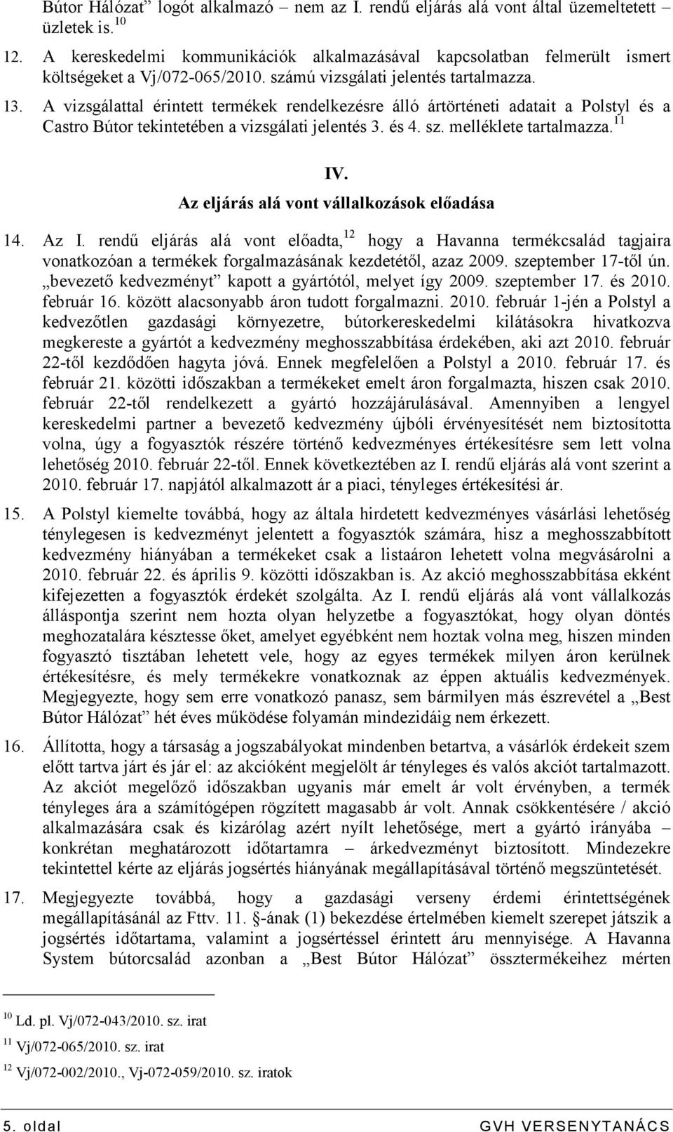 A vizsgálattal érintett termékek rendelkezésre álló ártörténeti adatait a Polstyl és a Castro Bútor tekintetében a vizsgálati jelentés 3. és 4. sz. melléklete tartalmazza. 11 IV.