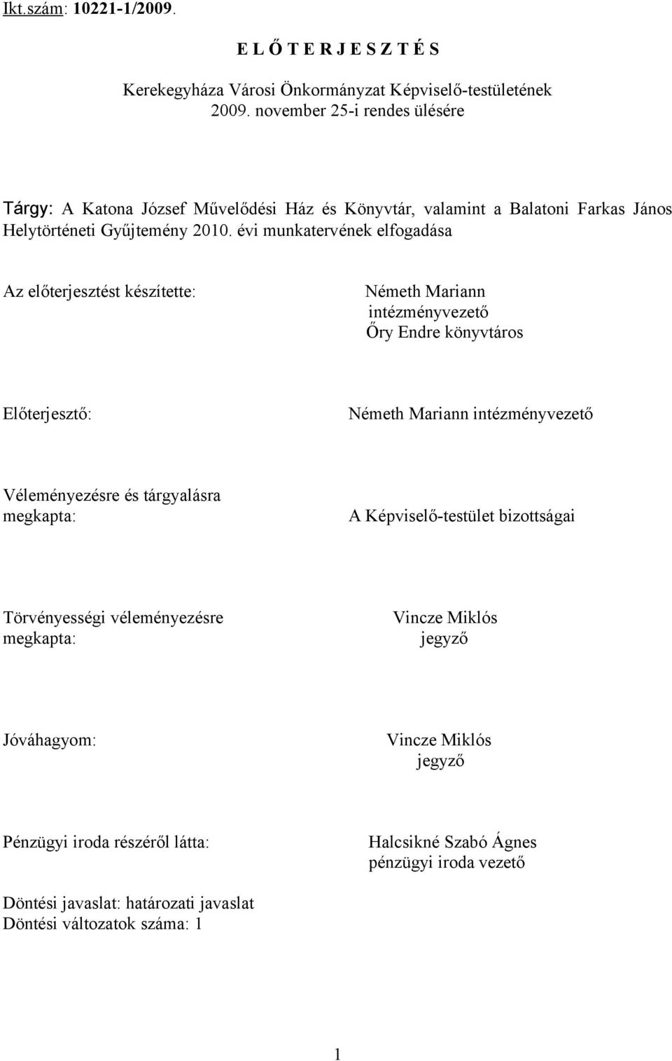 évi munkatervének elfogadása Az előterjesztést készítette: Németh Mariann intézményvezető Őry Endre könyvtáros Előterjesztő: Németh Mariann intézményvezető Véleményezésre és