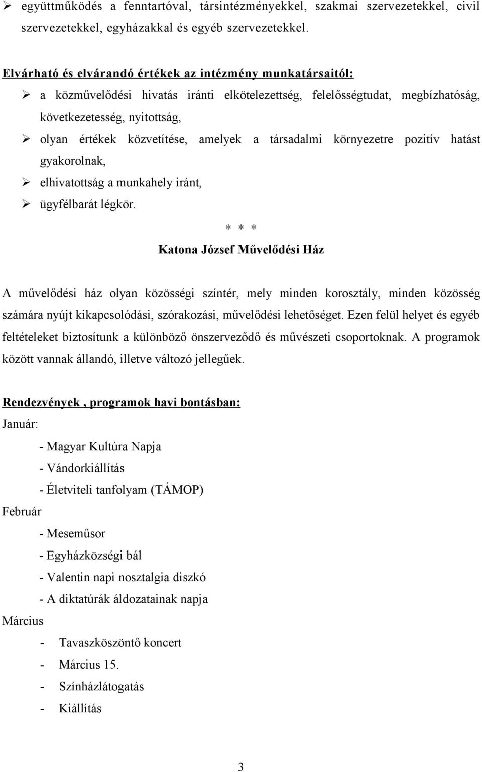 amelyek a társadalmi környezetre pozitív hatást gyakorolnak, elhivatottság a munkahely iránt, ügyfélbarát légkör.