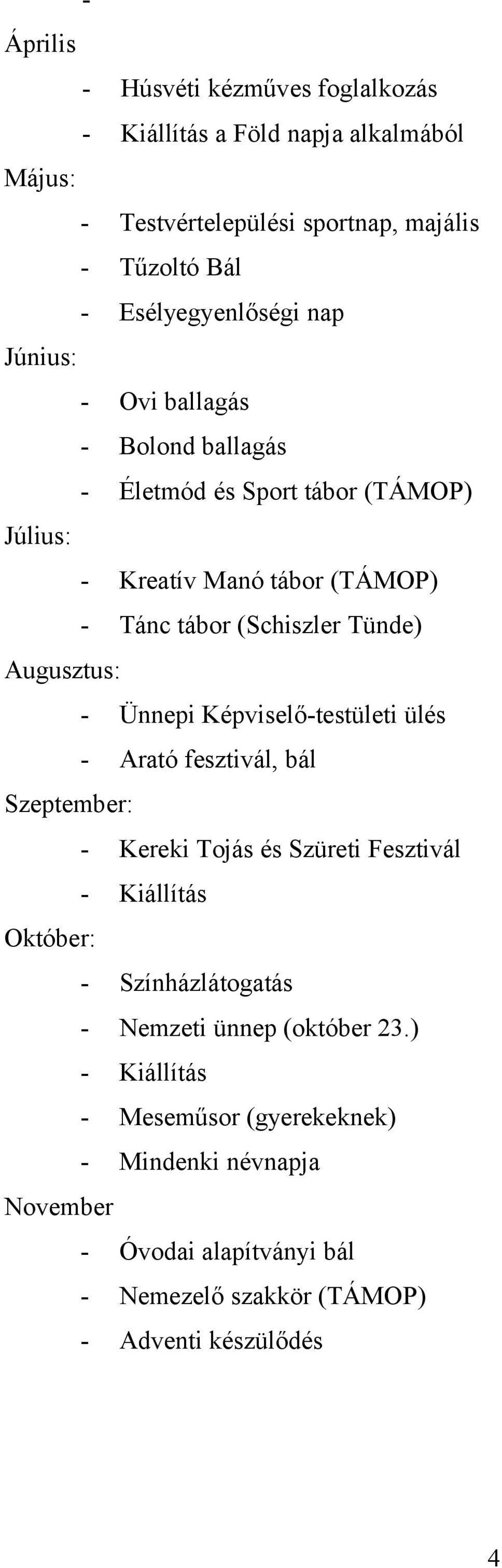 - Ünnepi Képviselő-testületi ülés - Arató fesztivál, bál Szeptember: - Kereki Tojás és Szüreti Fesztivál - Kiállítás Október: - Színházlátogatás - Nemzeti