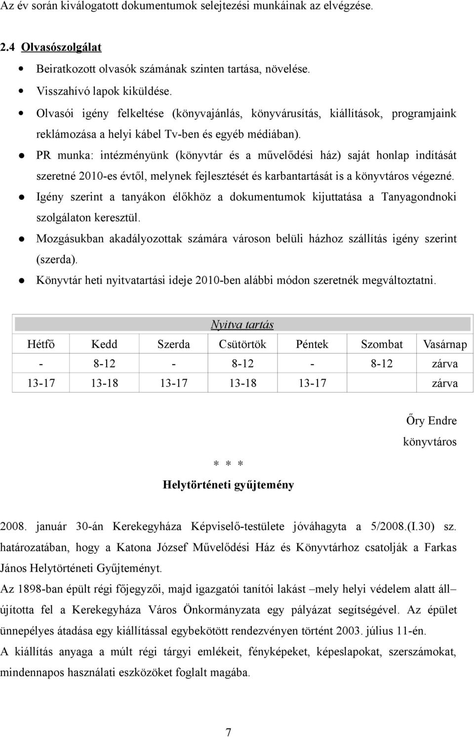 PR munka: intézményünk (könyvtár és a művelődési ház) saját honlap indítását szeretné 2010-es évtől, melynek fejlesztését és karbantartását is a könyvtáros végezné.