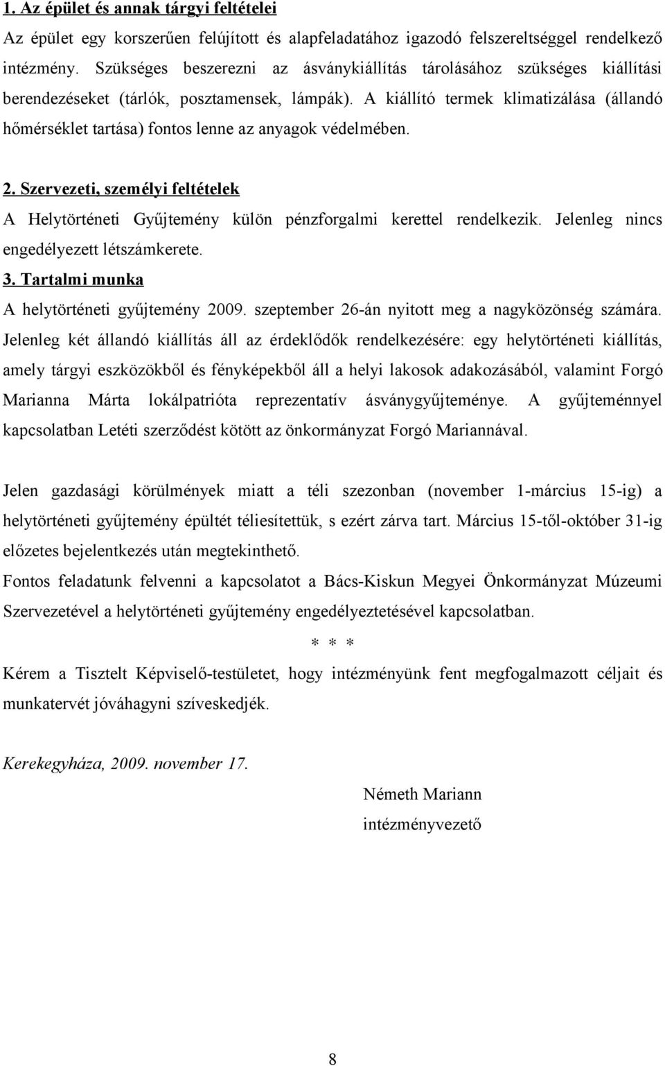 A kiállító termek klimatizálása (állandó hőmérséklet tartása) fontos lenne az anyagok védelmében. 2. Szervezeti, személyi feltételek A Helytörténeti Gyűjtemény külön pénzforgalmi kerettel rendelkezik.