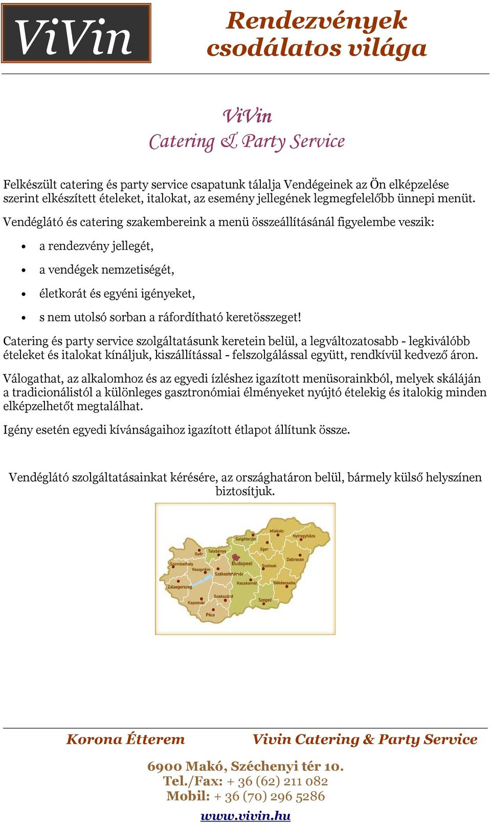 Vendéglátó és catering szakembereink a menü összeállításánál figyelembe veszik: a rendezvény jellegét, a vendégek nemzetiségét, életkorát és egyéni igényeket, s nem utolsó sorban a ráfordítható