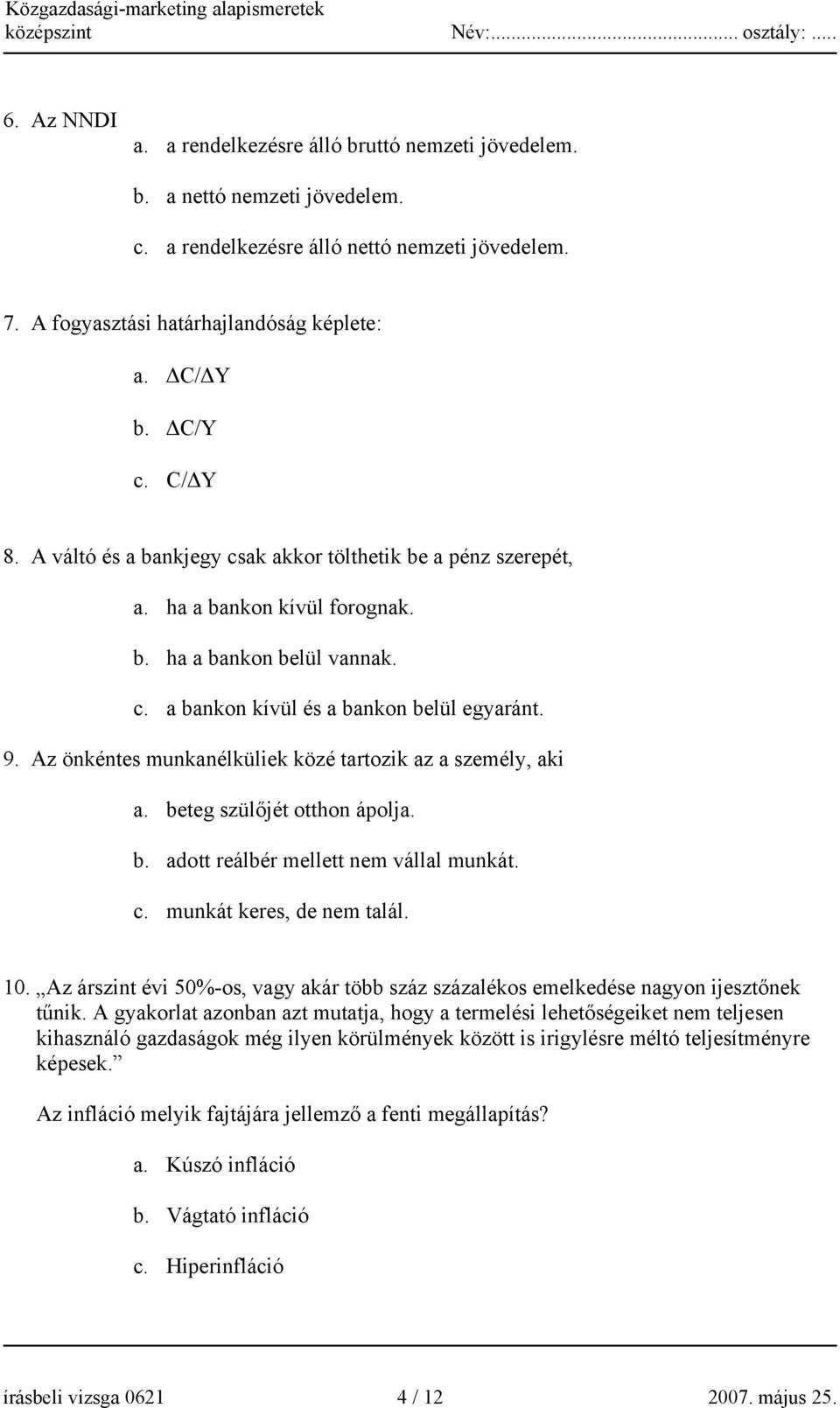 Az önkéntes munkanélküliek közé tartozik az a személy, aki a. beteg szülőjét otthon ápolja. b. adott reálbér mellett nem vállal munkát. c. munkát keres, de nem talál. 10.