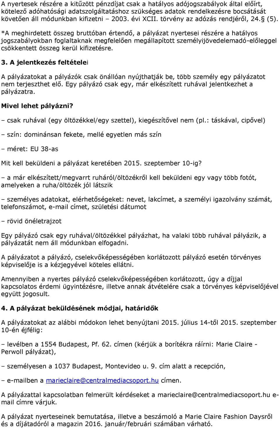 *A meghirdetett összeg bruttóban értendő, a pályázat nyertesei részére a hatályos jogszabályokban foglaltaknak megfelelően megállapított személyijövedelemadó-előleggel csökkentett összeg kerül