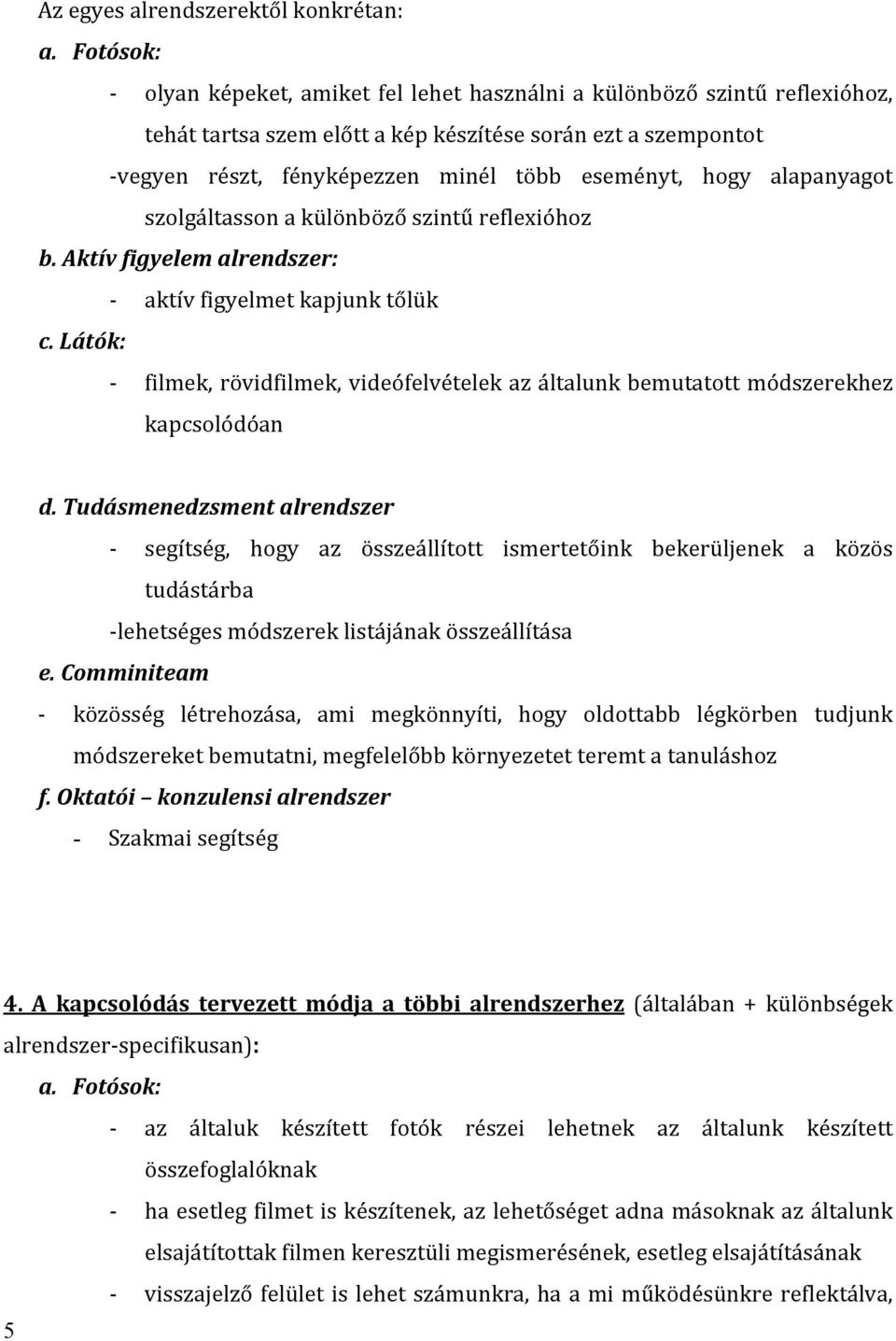 alapanyagot szolgáltassonakülönbözőszintűreflexióhoz b.aktívfigyelemalrendszer: aktívfigyelmetkapjunktőlük c.látók: filmek,rövidfilmek,videófelvételekazáltalunkbemutatottmódszerekhez kapcsolódóan d.