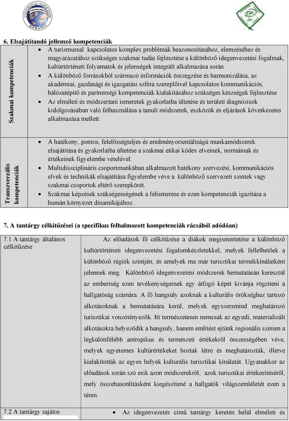 szereplıivel kapcsolatos kommunikációs, hálózatépítı és partnerségi kompetenciák kialakításához szükséges készségek fejlesztése Az elméleti és módszertani ismeretek gyakorlatba ültetése és területi