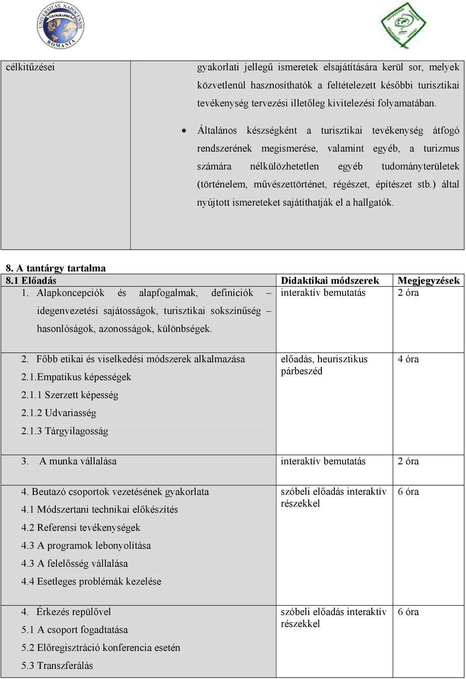 ) által nyújtott ismereteket sajátíthatják el a hallgatók. 8. A tantárgy tartalma 8.1 Elıadás Didaktikai módszerek Megjegyzések 1.