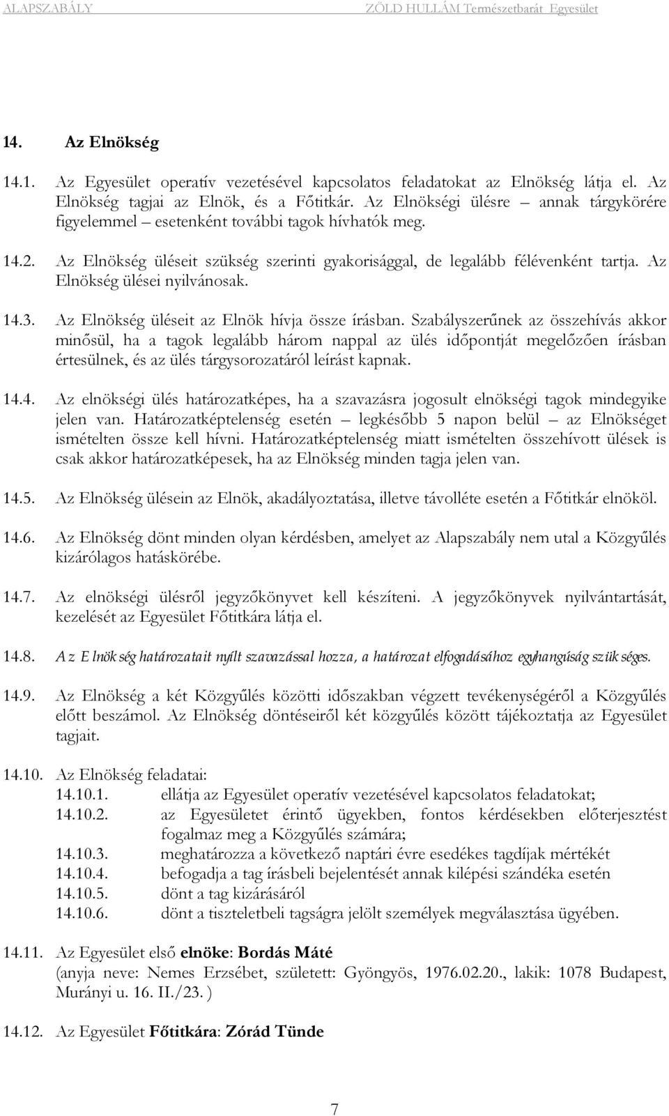 Az Elnökség ülései nyilvánosak. 14.3. Az Elnökség üléseit az Elnök hívja össze írásban.