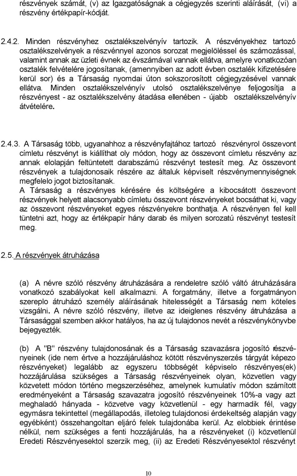felvételére jogosítanak, (amennyiben az adott évben osztalék kifizetésére kerül sor) és a Társaság nyomdai úton sokszorosított cégjegyzésével vannak ellátva.
