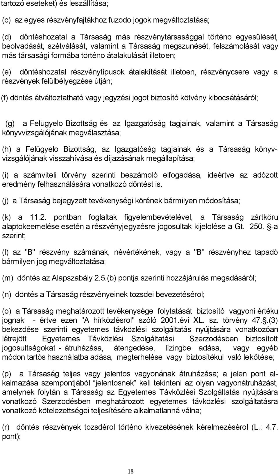felülbélyegzése útján; (f) döntés átváltoztatható vagy jegyzési jogot biztosító kötvény kibocsátásáról; (g) a Felügyelo Bizottság és az Igazgatóság tagjainak, valamint a Társaság könyvvizsgálójának