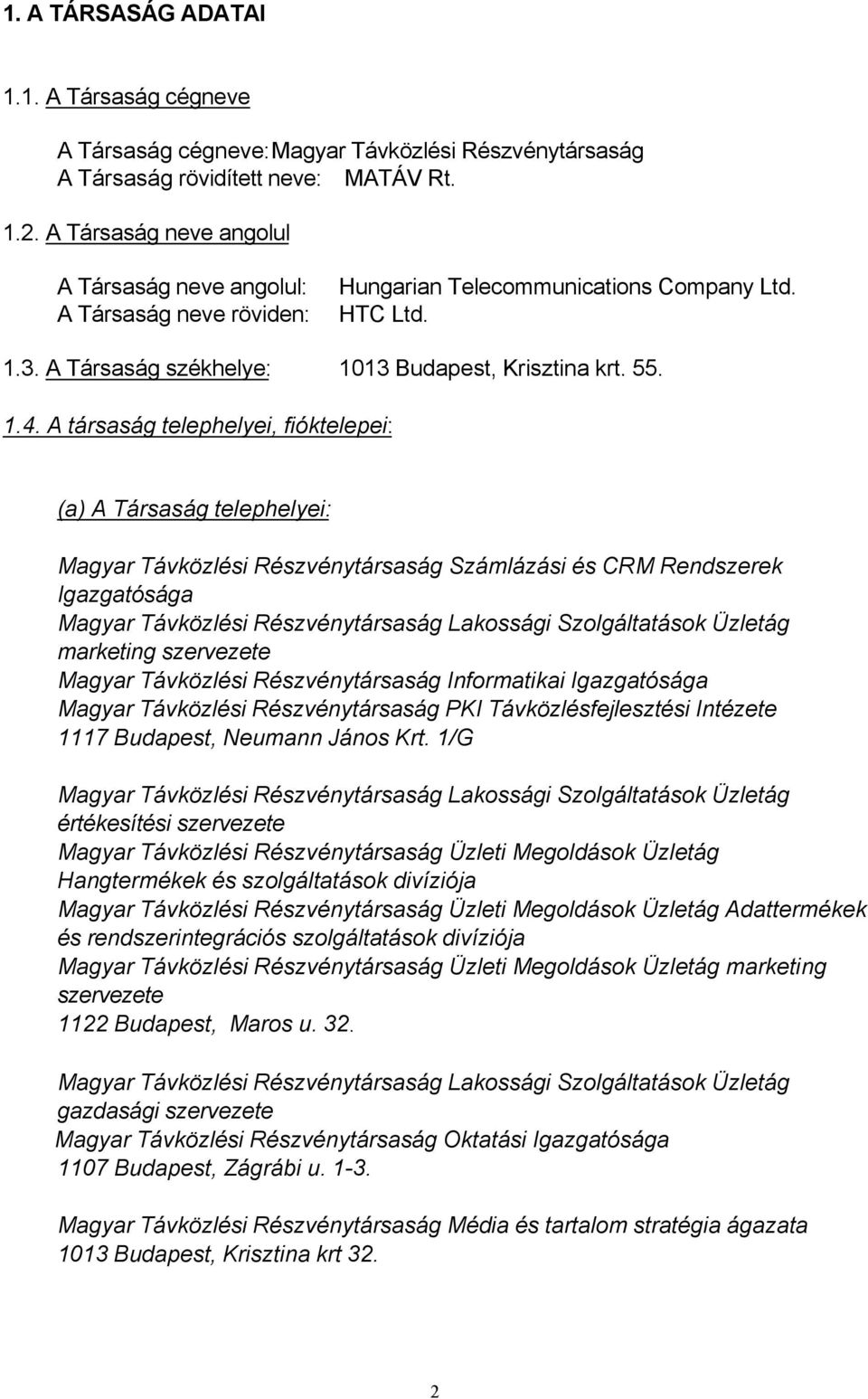 A társaság telephelyei, fióktelepei: (a) A Társaság telephelyei: Magyar Távközlési Részvénytársaság Számlázási és CRM Rendszerek Igazgatósága Magyar Távközlési Részvénytársaság Lakossági