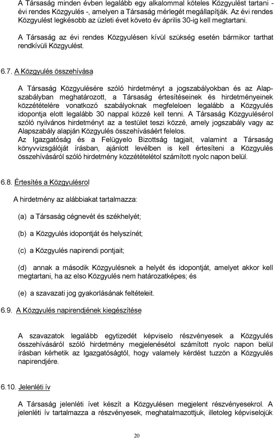 A Közgyulés összehívása A Társaság Közgyulésére szóló hirdetményt a jogszabályokban és az Alapszabályban meghatározott, a Társaság értesítéseinek és hirdetményeinek közzétételére vonatkozó