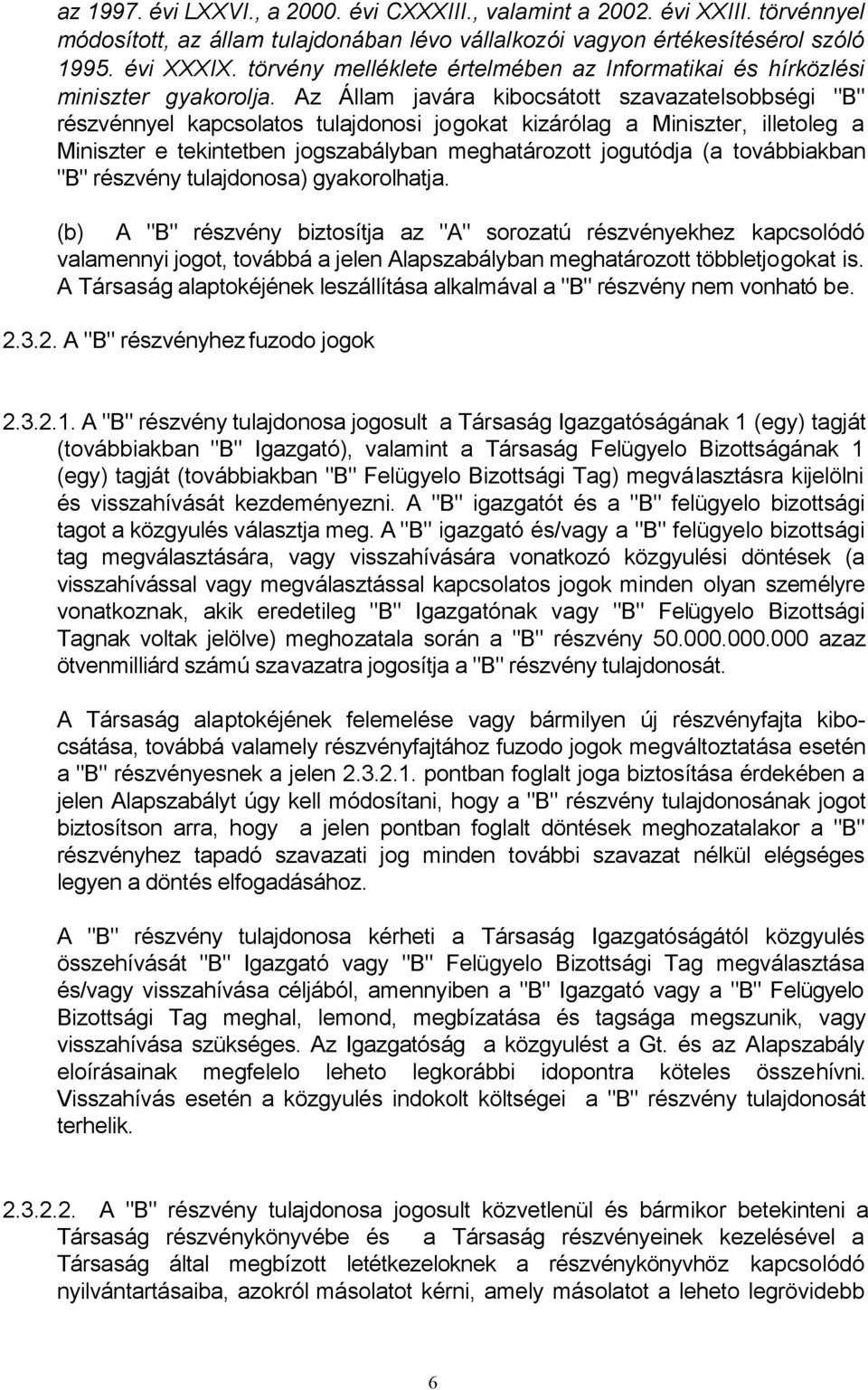 Az Állam javára kibocsátott szavazatelsobbségi "B" részvénnyel kapcsolatos tulajdonosi jogokat kizárólag a Miniszter, illetoleg a Miniszter e tekintetben jogszabályban meghatározott jogutódja (a