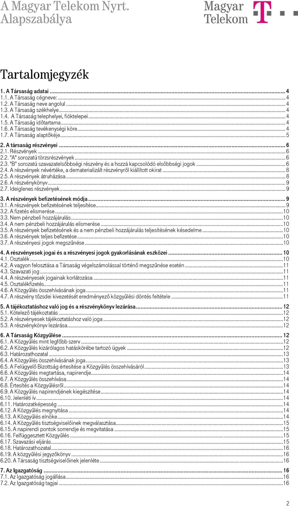 "B" sorozatú szavazatelsőbbségi részvény és a hozzá kapcsolódó elsőbbségi jogok... 6 2.4. A részvények névértéke, a dematerializált részvényről kiállított okirat... 8 2.5. A részvények átruházása.