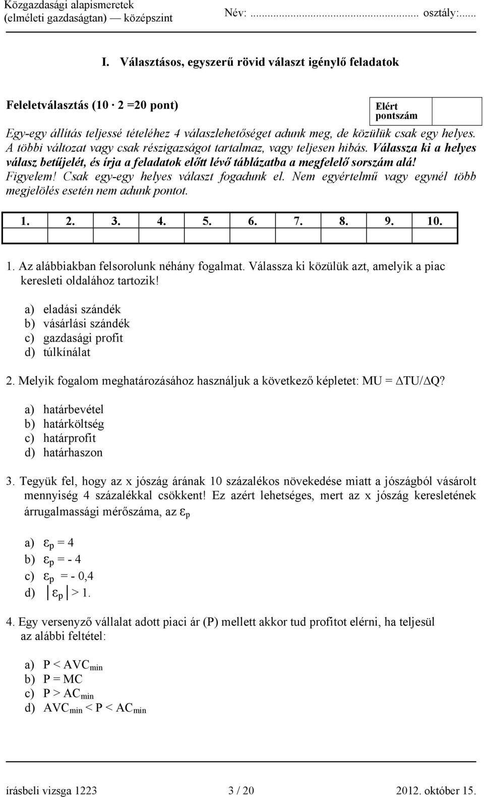 Csak egy-egy helyes választ fogadunk el. Nem egyértelmű vagy egynél több megjelölés esetén nem adunk pontot. 1. 2. 3. 4. 5. 6. 7. 8. 9. 10. 1. Az alábbiakban felsorolunk néhány fogalmat.