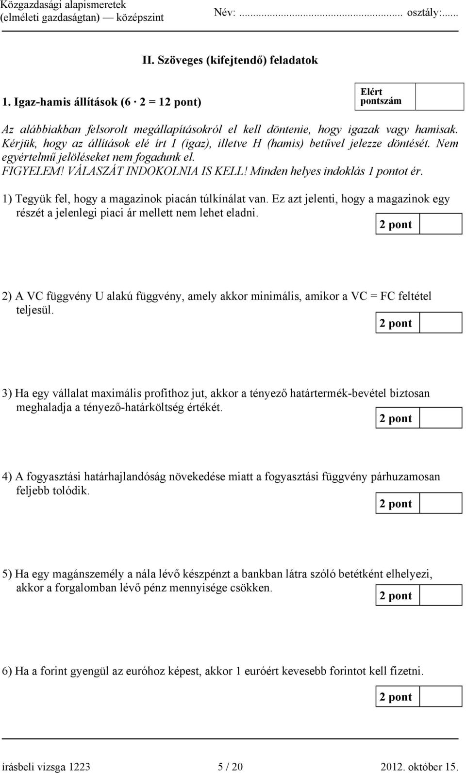 Minden helyes indoklás 1 pontot ér. 1) Tegyük fel, hogy a magazinok piacán túlkínálat van. Ez azt jelenti, hogy a magazinok egy részét a jelenlegi piaci ár mellett nem lehet eladni.