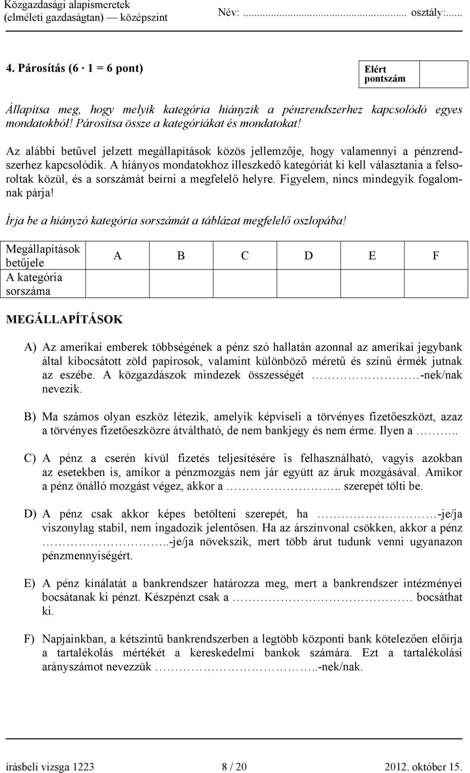 A hiányos mondatokhoz illeszkedő kategóriát ki kell választania a felsoroltak közül, és a sorszámát beírni a megfelelő helyre. Figyelem, nincs mindegyik fogalomnak párja!