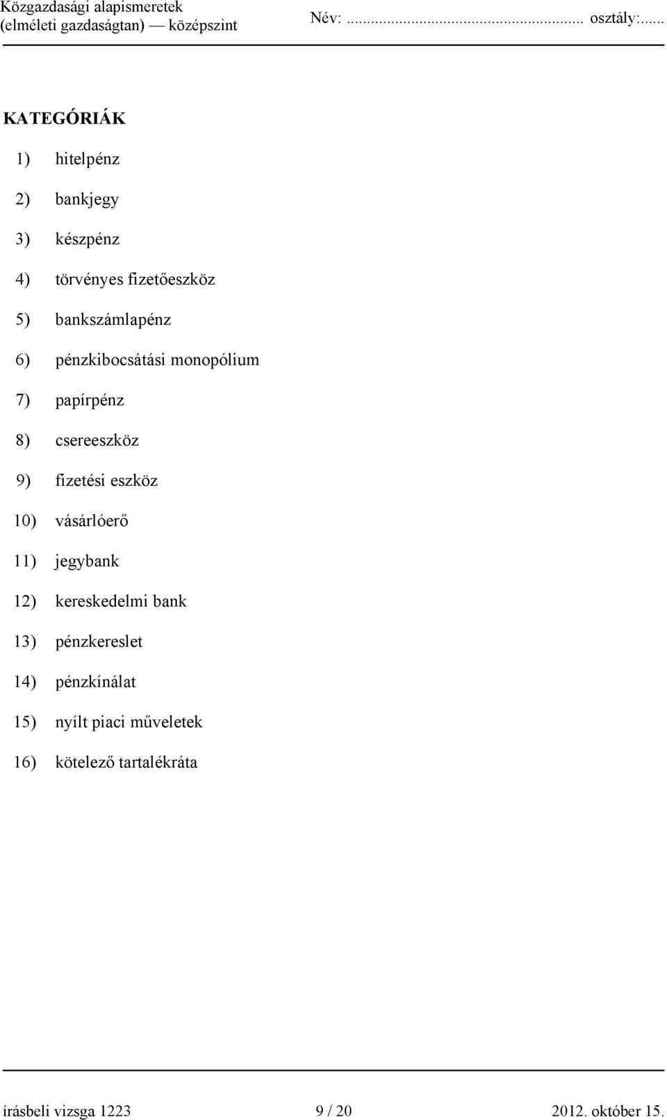 eszköz 10) vásárlóerő 11) jegybank 12) kereskedelmi bank 13) pénzkereslet 14)