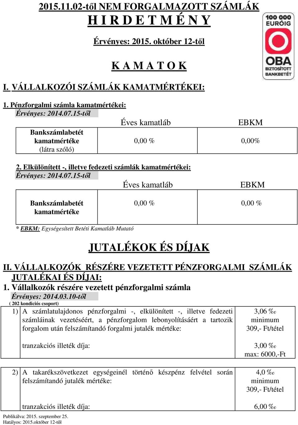 15-től Éves kamatláb EBKM Bankszámlabetét kamatmértéke 0,00 % 0,00 % * EBKM: Egységesített Betéti Kamatláb Mutató JUTALÉKOK ÉS DÍJAK II.
